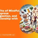 Top Benefits of Mindful Eating: Improve Health, Digestion, and Your Relationship with Food
